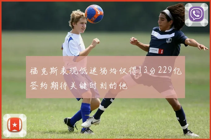 福克斯表现低迷场均仅得13分229亿签约期待关键时刻的他